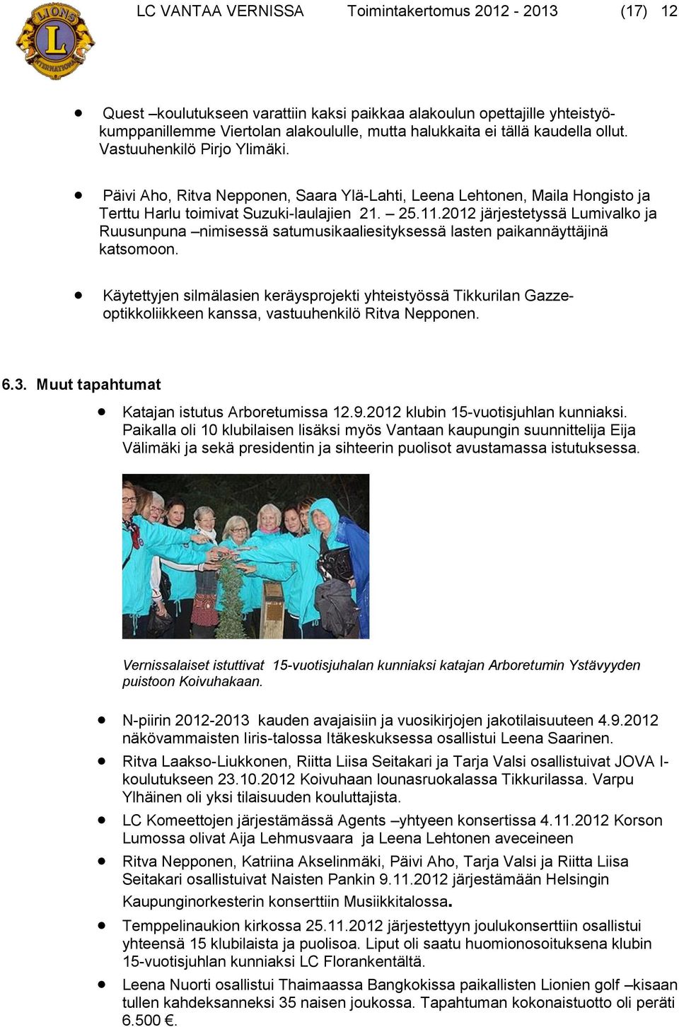 2012 järjestetyssä Lumivalko ja Ruusunpuna nimisessä satumusikaaliesityksessä lasten paikannäyttäjinä katsomoon.