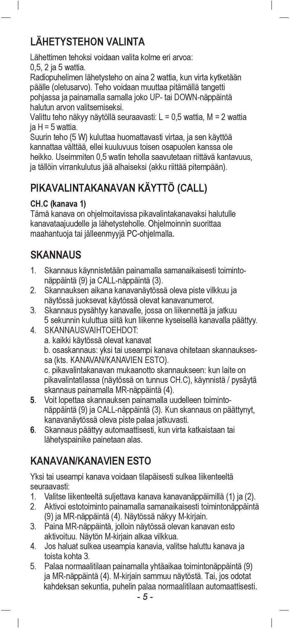 Valittu teho näkyy näytöllä seuraavasti: L = 0,5 wattia, M = 2 wattia ja H = 5 wattia.