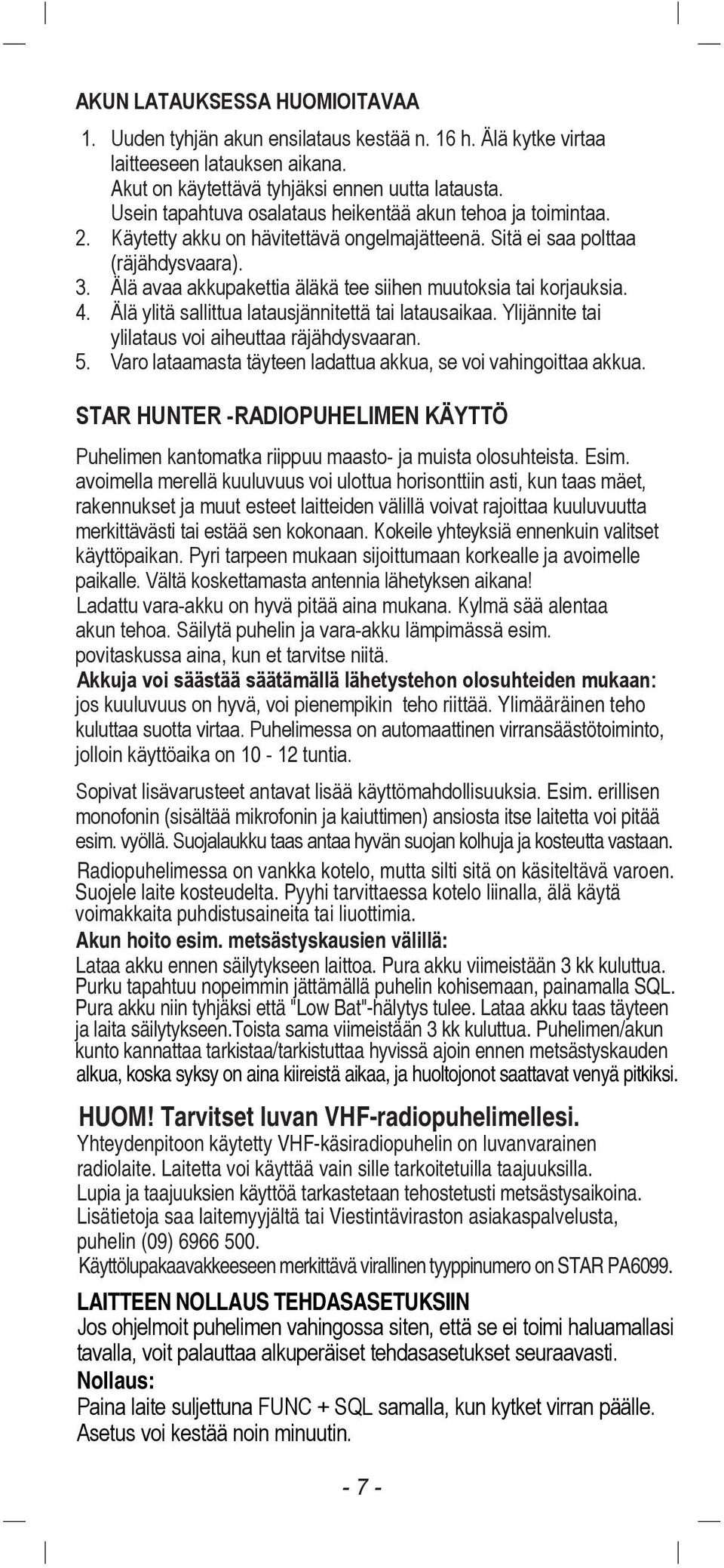 lš avaa akkupakettia ŠlŠkŠ tee siihen muutoksia tai korjauksia. 4. lš ylitš sallittua latausjšnnitettš tai latausaikaa. YlijŠnnite tai ylilataus voi aiheuttaa ršjšhdysvaaran. 5.