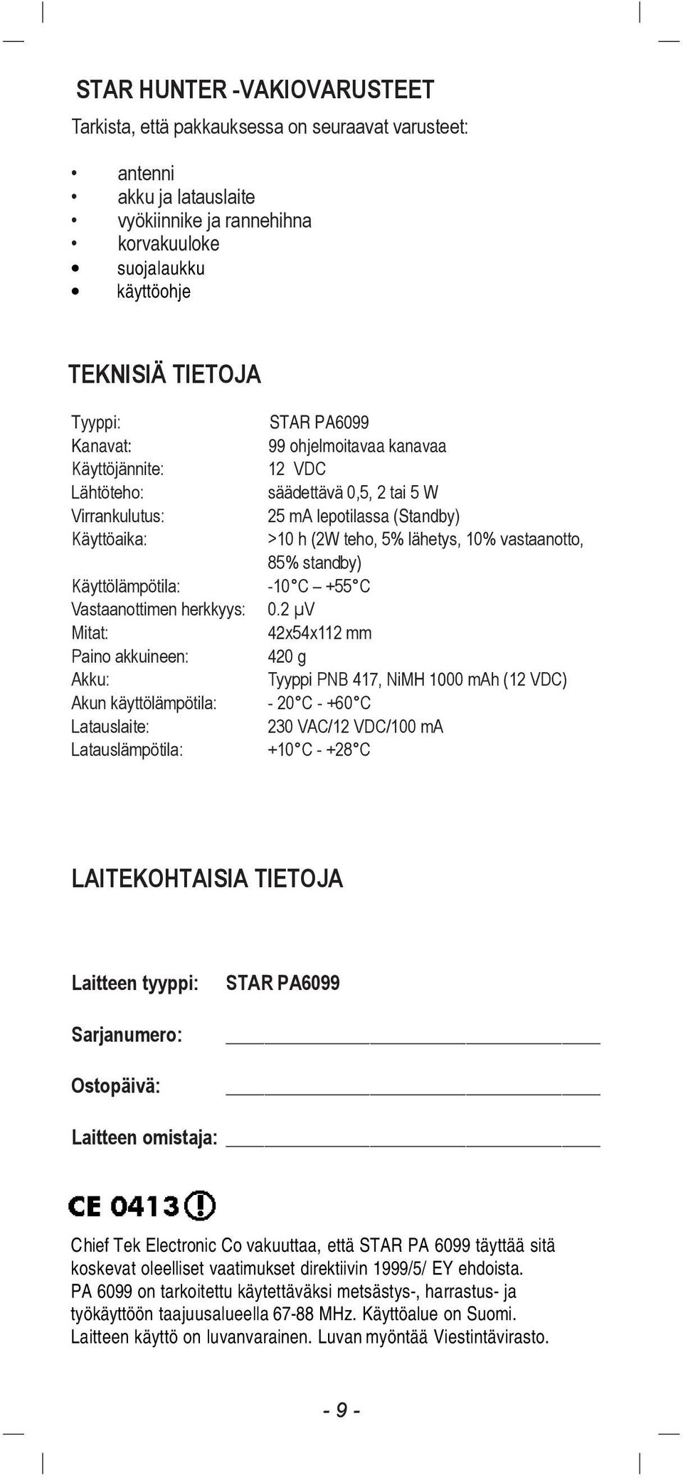 85% standby) KŠyttšlŠmpštila: -10 C Ð +55 C Vastaanottimen herkkyys: 0.