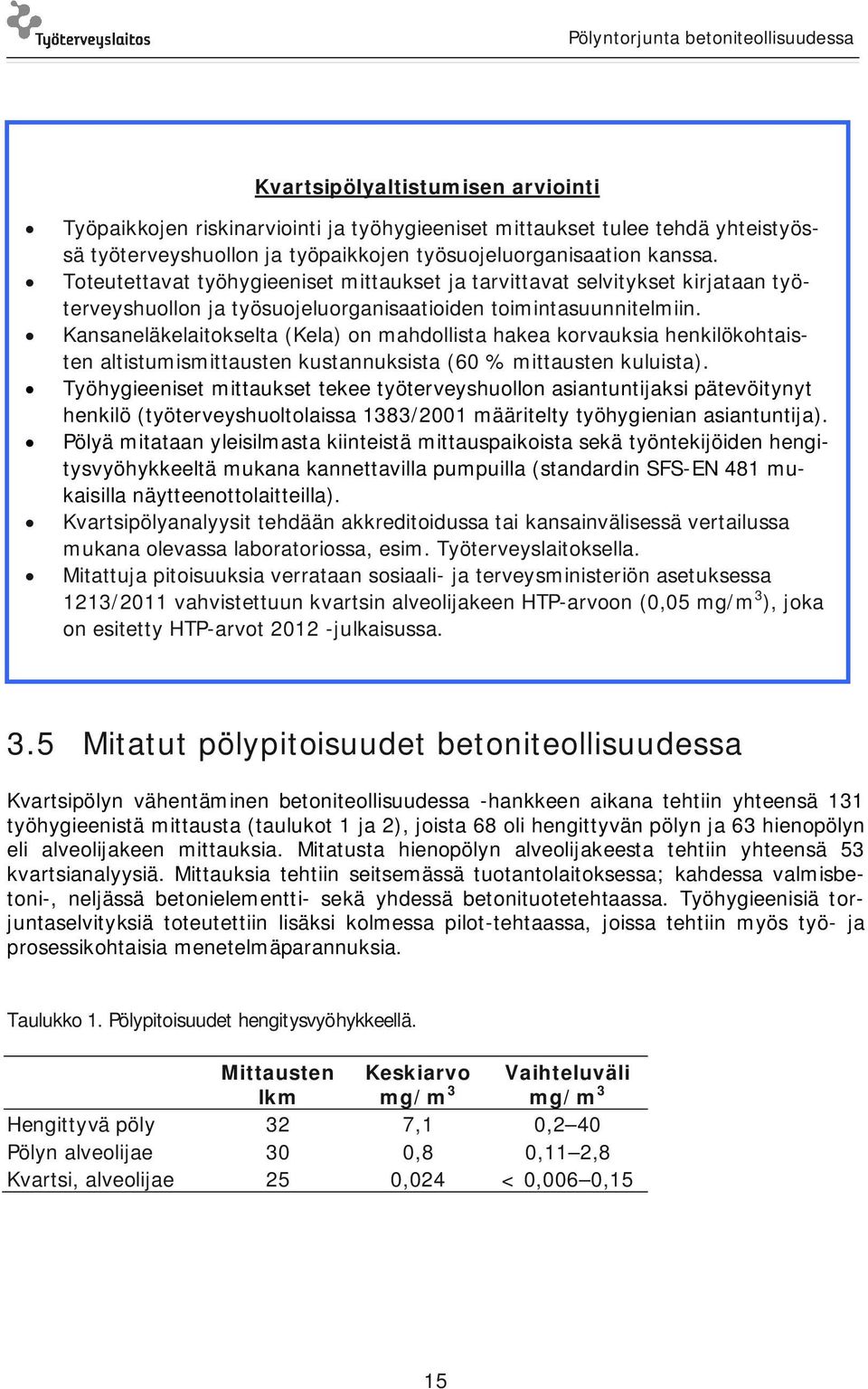 Kansaneläkelaitokselta (Kela) on mahdollista hakea korvauksia henkilökohtaisten altistumismittausten kustannuksista (60 % mittausten kuluista).