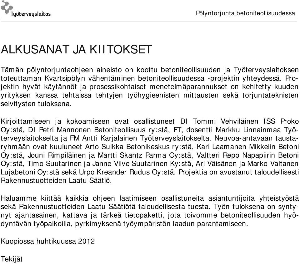 Kirjoittamiseen ja kokoamiseen ovat osallistuneet DI Tommi Vehviläinen ISS Proko Oy:stä, DI Petri Mannonen Betoniteollisuus ry:stä, FT, dosentti Markku Linnainmaa Työterveyslaitokselta ja FM Antti