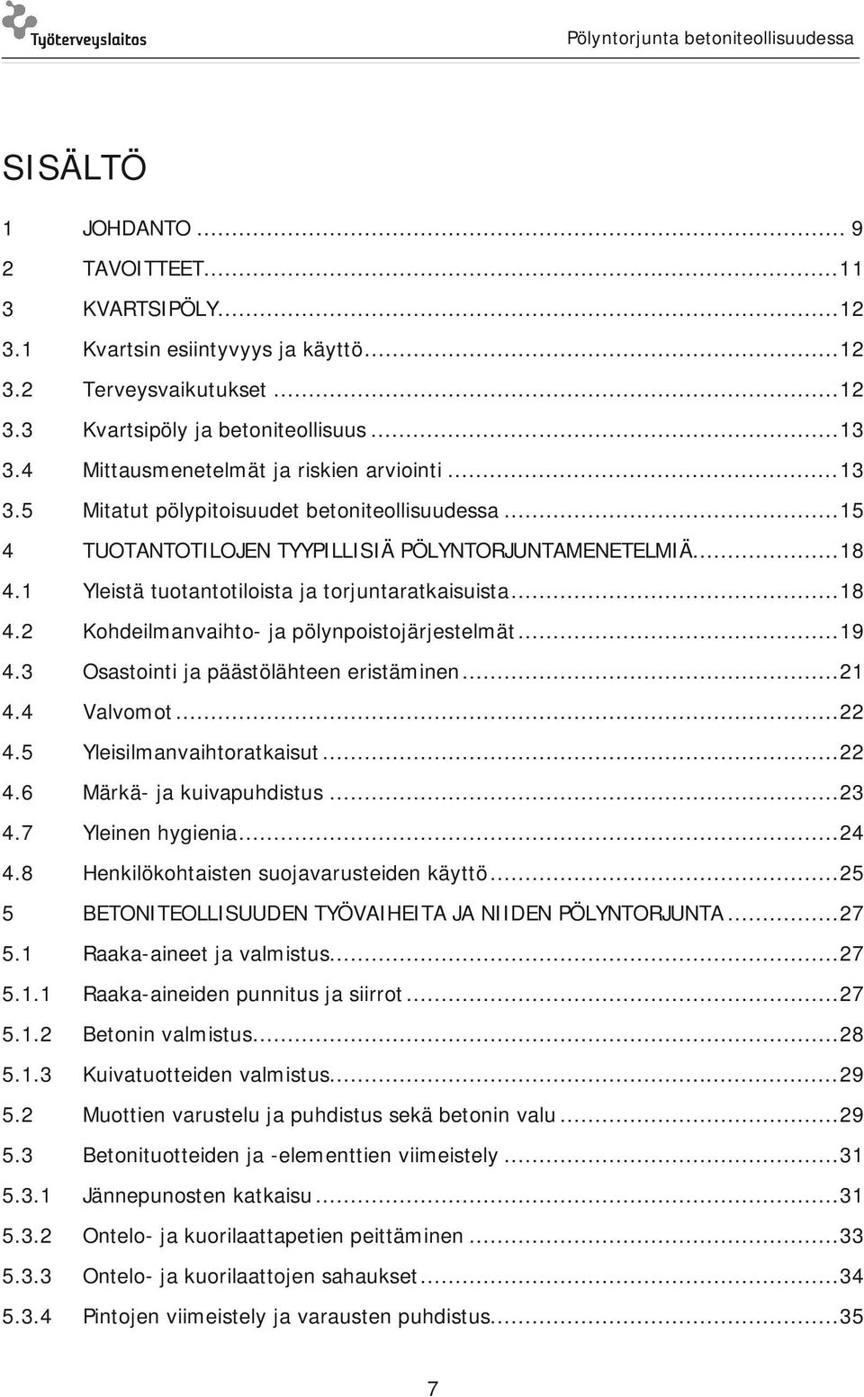 1 Yleistä tuotantotiloista ja torjuntaratkaisuista... 18 4.2 Kohdeilmanvaihto- ja pölynpoistojärjestelmät... 19 4.3 Osastointi ja päästölähteen eristäminen... 21 4.4 Valvomot... 22 4.