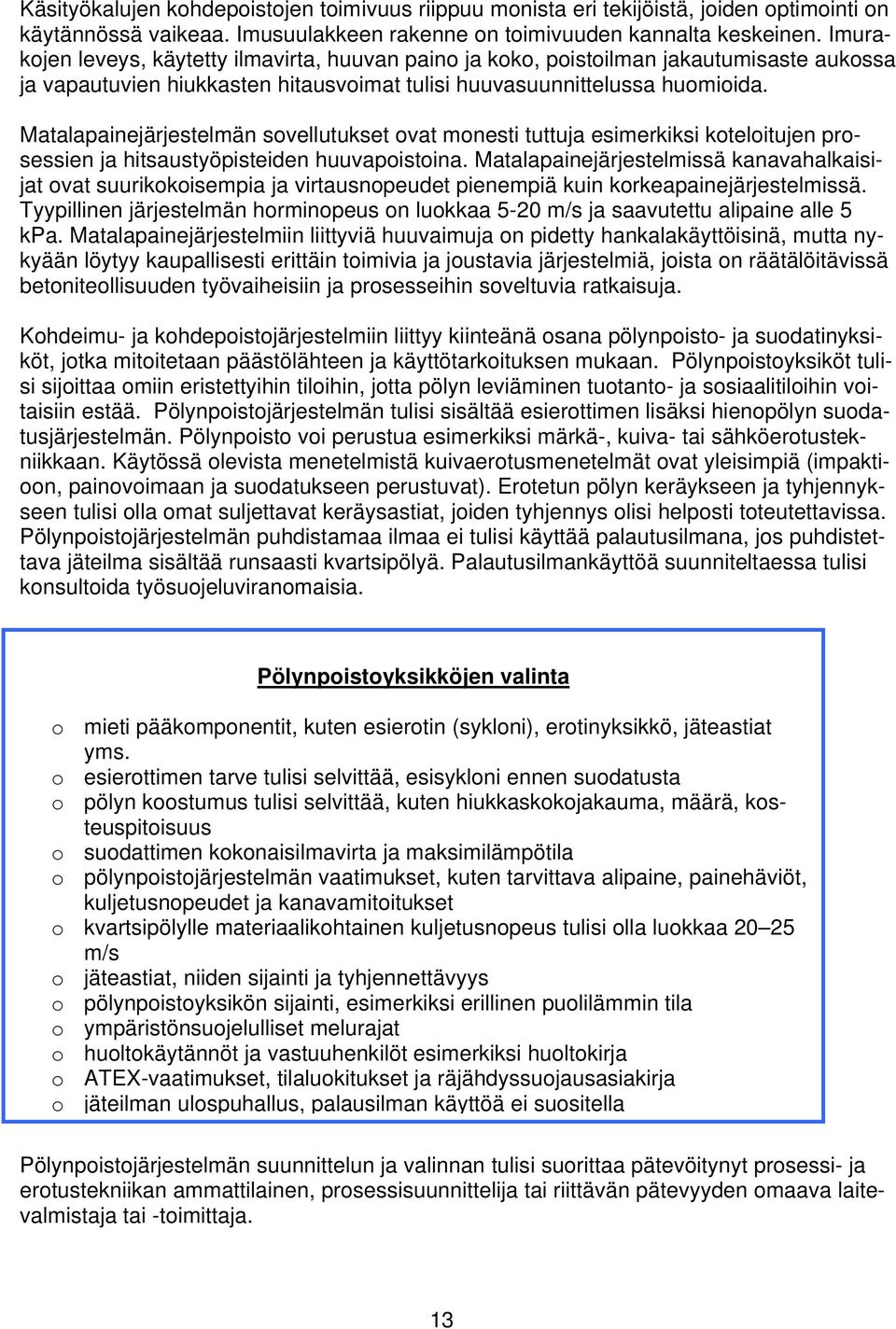 Matalapainejärjestelmän sovellutukset ovat monesti tuttuja esimerkiksi koteloitujen prosessien ja hitsaustyöpisteiden huuvapoistoina.