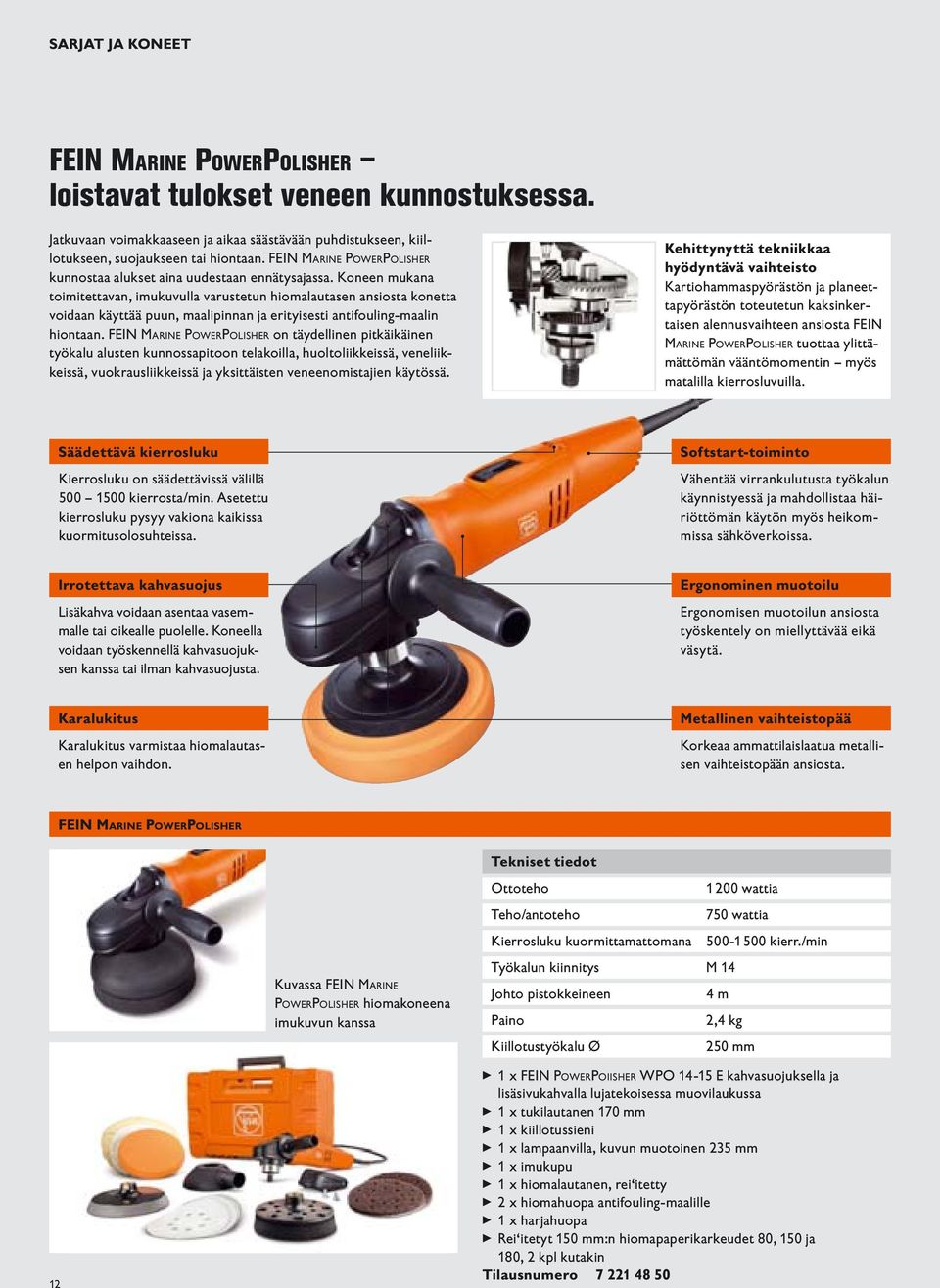 Koneen mukana toimitettavan, imukuvulla varustetun hiomalautasen ansiosta konetta voidaan käyttää puun, maalipinnan ja erityisesti antifouling-maalin hiontaan.