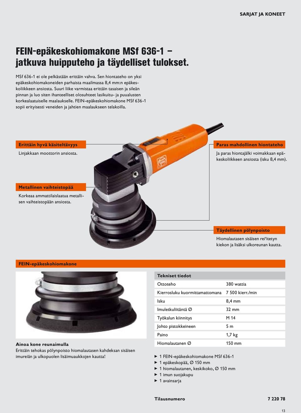 Suuri liike varmistaa erittäin tasaisen ja sileän pinnan ja luo siten ihanteelliset olosuhteet lasikuitu- ja puualusten korkealaatuiselle maalaukselle.