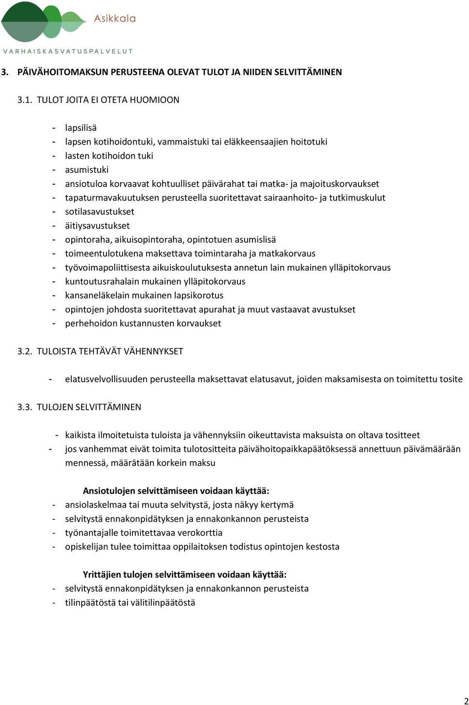 matka- ja majoituskorvaukset - tapaturmavakuutuksen perusteella suoritettavat sairaanhoito- ja tutkimuskulut - sotilasavustukset - äitiysavustukset - opintoraha, aikuisopintoraha, opintotuen