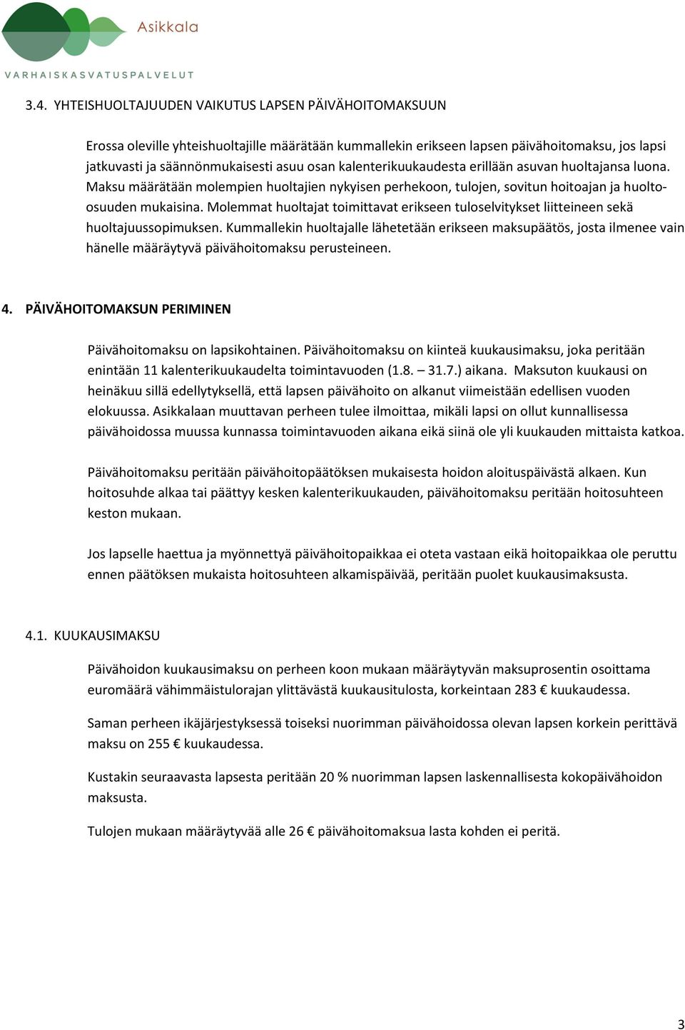 Molemmat huoltajat toimittavat erikseen tuloselvitykset liitteineen sekä huoltajuussopimuksen.