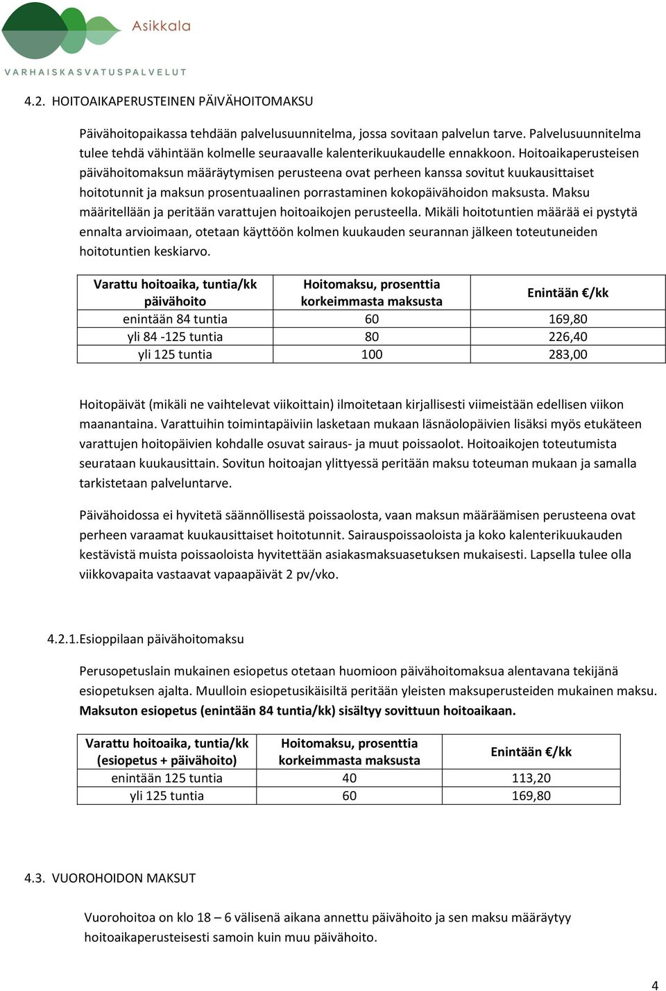 Hoitoaikaperusteisen päivähoitomaksun määräytymisen perusteena ovat perheen kanssa sovitut kuukausittaiset hoitotunnit ja maksun prosentuaalinen porrastaminen kokopäivähoidon maksusta.