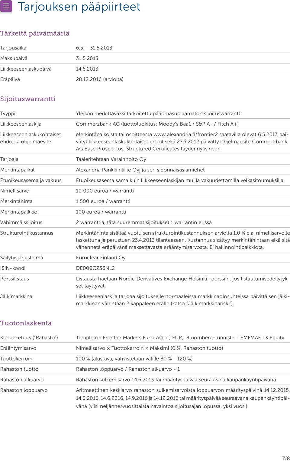 Vähimmäissijoitus Strukturointikustannus Säilytysjärjestelmä ISIN-koodi Pörssilistaus Jälkimarkkina Yleisön merkittäväksi tarkoitettu pääomasuojaamaton sijoituswarrantti Commerzbank AG