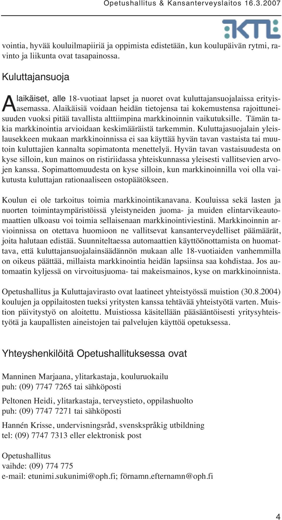 Alaikäisiä voidaan heidän tietojensa tai kokemustensa rajoittuneisuuden vuoksi pitää tavallista alttiimpina markkinoinnin vaikutuksille. Tämän takia markkinointia arvioidaan keskimääräistä tarkemmin.