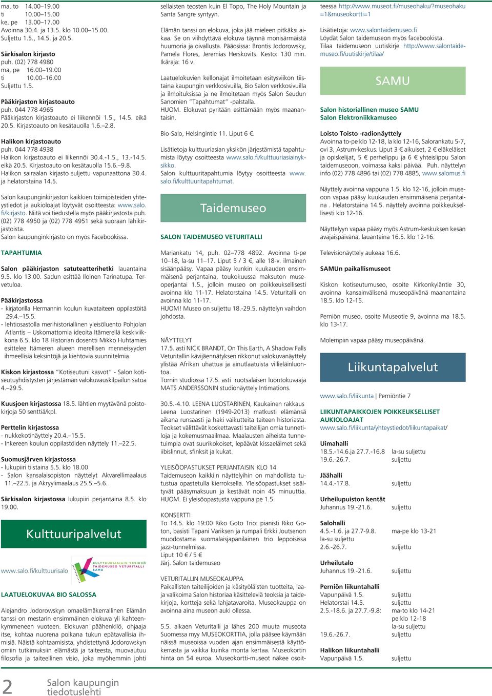 044 778 4938 Halikon kirjastoauto ei liikennöi 30.4.-1.5., 13.-14.5. eikä 20.5. Kirjastoauto on kesätauolla 15.6. 9.8. Halikon sairaalan kirjasto suljettu vapunaattona 30.4. ja helatorstaina 14.5. kirjaston kaikkien toimipisteiden yhteystiedot ja aukioloajat löytyvät osoitteesta: www.