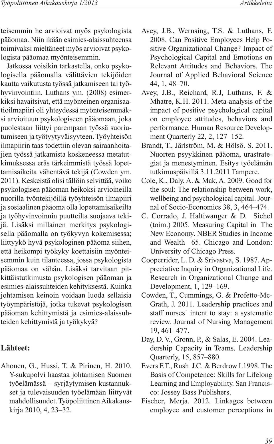 (2008) esimerkiksi havaitsivat, että myönteinen organisaatioilmapiiri oli yhteydessä myönteisemmäksi arvioituun psykologiseen pääomaan, joka puolestaan liittyi parempaan työssä suoriutumiseen ja