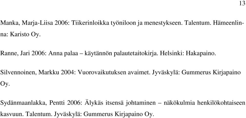 Silvennoinen, Markku 2004: Vuorovaikutuksen avaimet. Jyväskylä: Gummerus Kirjapaino Oy.