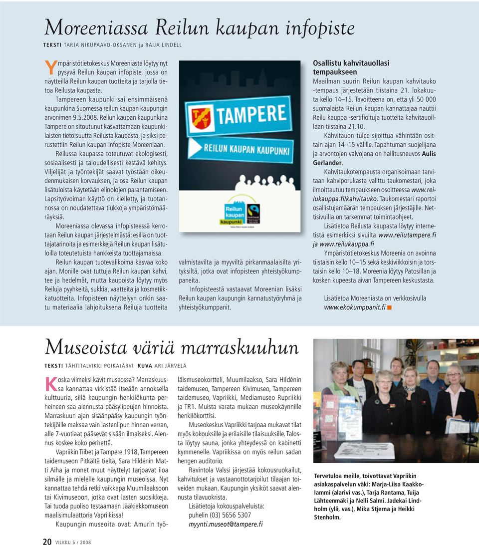 Reilun kaupan kaupunkina Tampere on sitoutunut kasvattamaan kaupunkilaisten tietoisuutta Reilusta kaupasta, ja siksi perustettiin Reilun kaupan infopiste Moreeniaan.