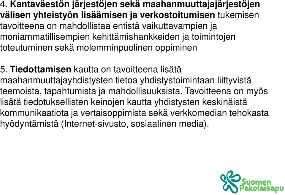 Tiedottamisen kautta on tavoitteena lisätä maahanmuuttajayhdistysten tietoa yhdistystoimintaan liittyvistä teemoista, tapahtumista ja mahdollisuuksista.