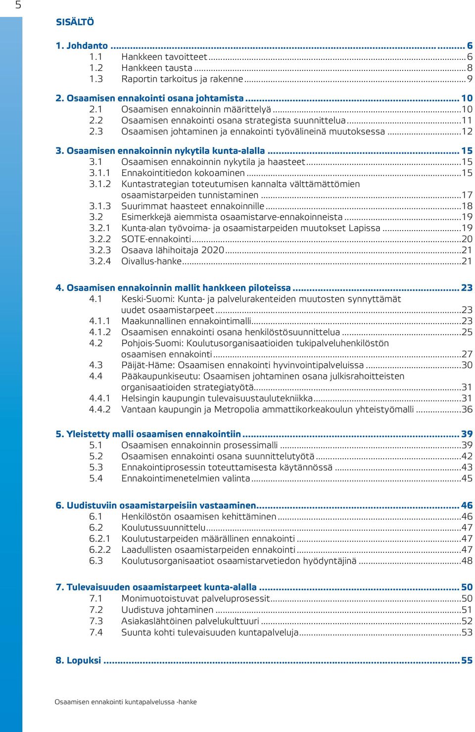 Osaamisen ennakoinnin nykytila kunta-alalla... 15 3.1 Osaamisen ennakoinnin nykytila ja haasteet...15 3.1.1 Ennakointitiedon kokoaminen...15 3.1.2 Kuntastrategian toteutumisen kannalta välttämättömien osaamistarpeiden tunnistaminen.