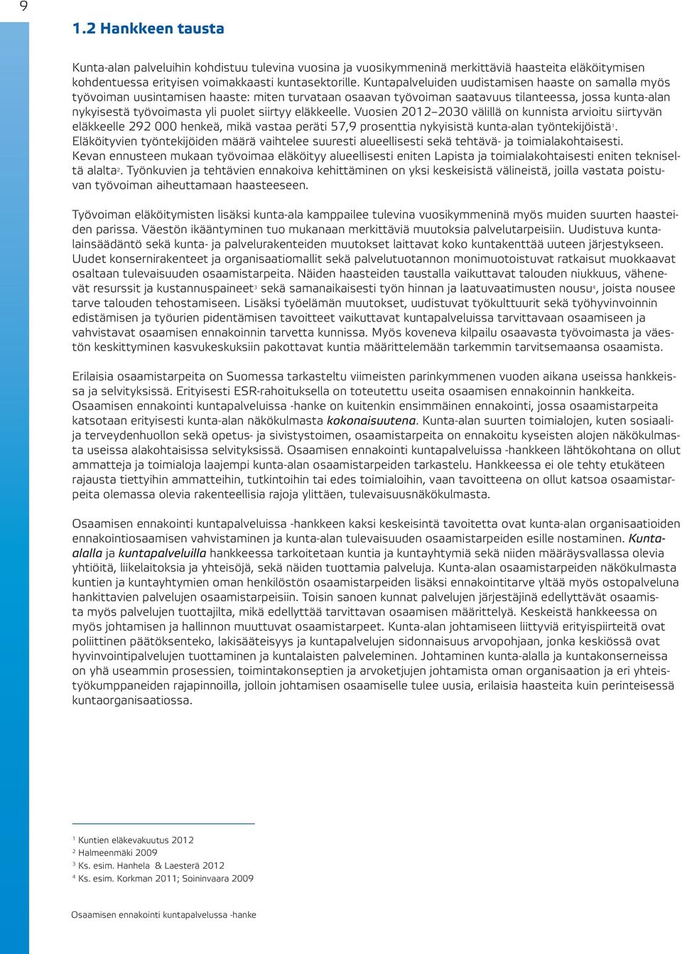 eläkkeelle. Vuosien 2012 2030 välillä on kunnista arvioitu siirtyvän eläkkeelle 292 000 henkeä, mikä vastaa peräti 57,9 prosenttia nykyisistä kunta-alan työntekijöistä 1.