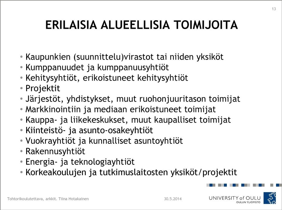 toimijat Kauppa- ja liikekeskukset, muut kaupalliset toimijat Kiinteistö- ja asunto-osakeyhtiöt Vuokrayhtiöt ja kunnalliset asuntoyhtiöt