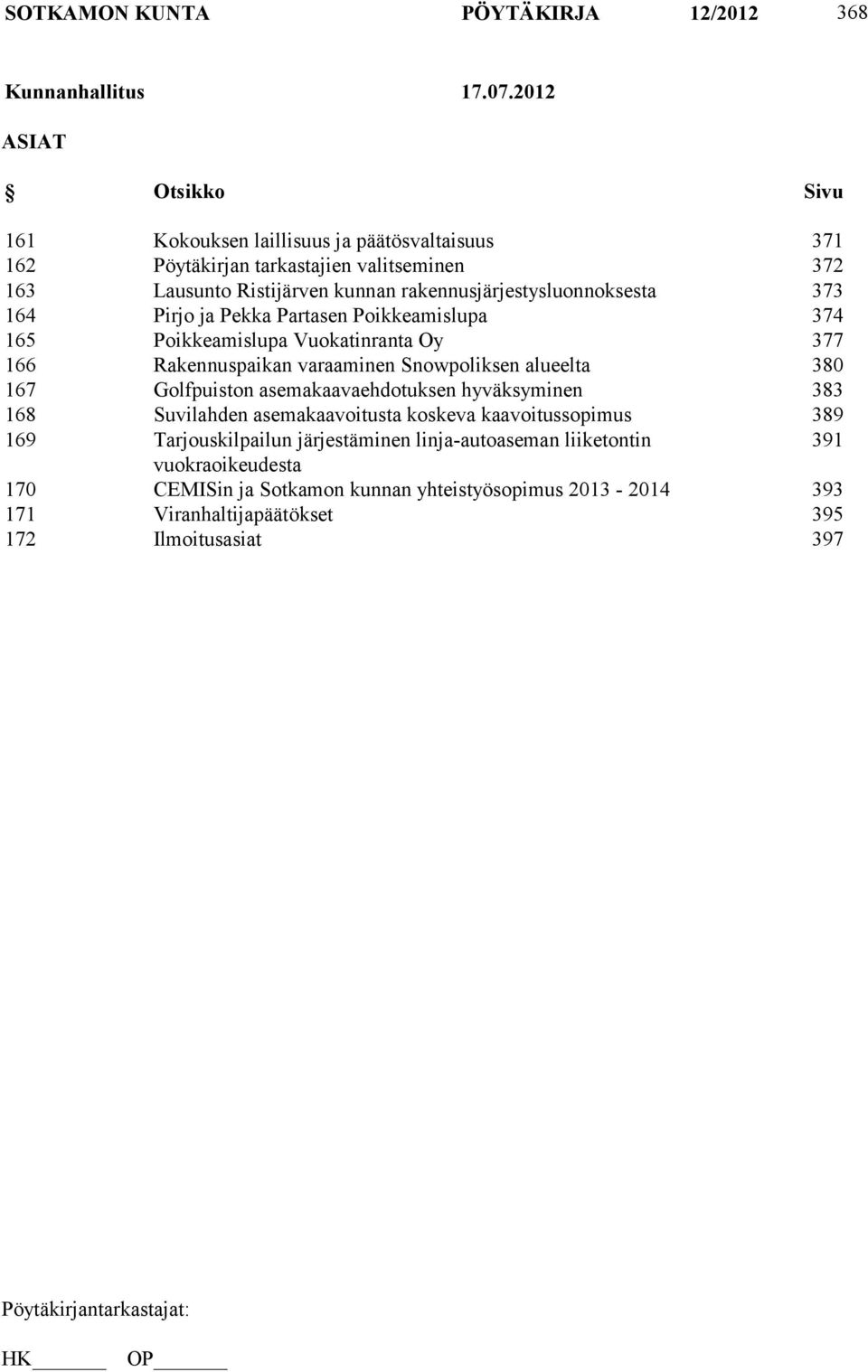 rakennusjärjestysluonnoksesta 373 164 Pirjo ja Pekka Partasen Poikkeamislupa 374 165 Poikkeamislupa Vuokatinranta Oy 377 166 Rakennuspaikan varaaminen Snowpoliksen alueelta
