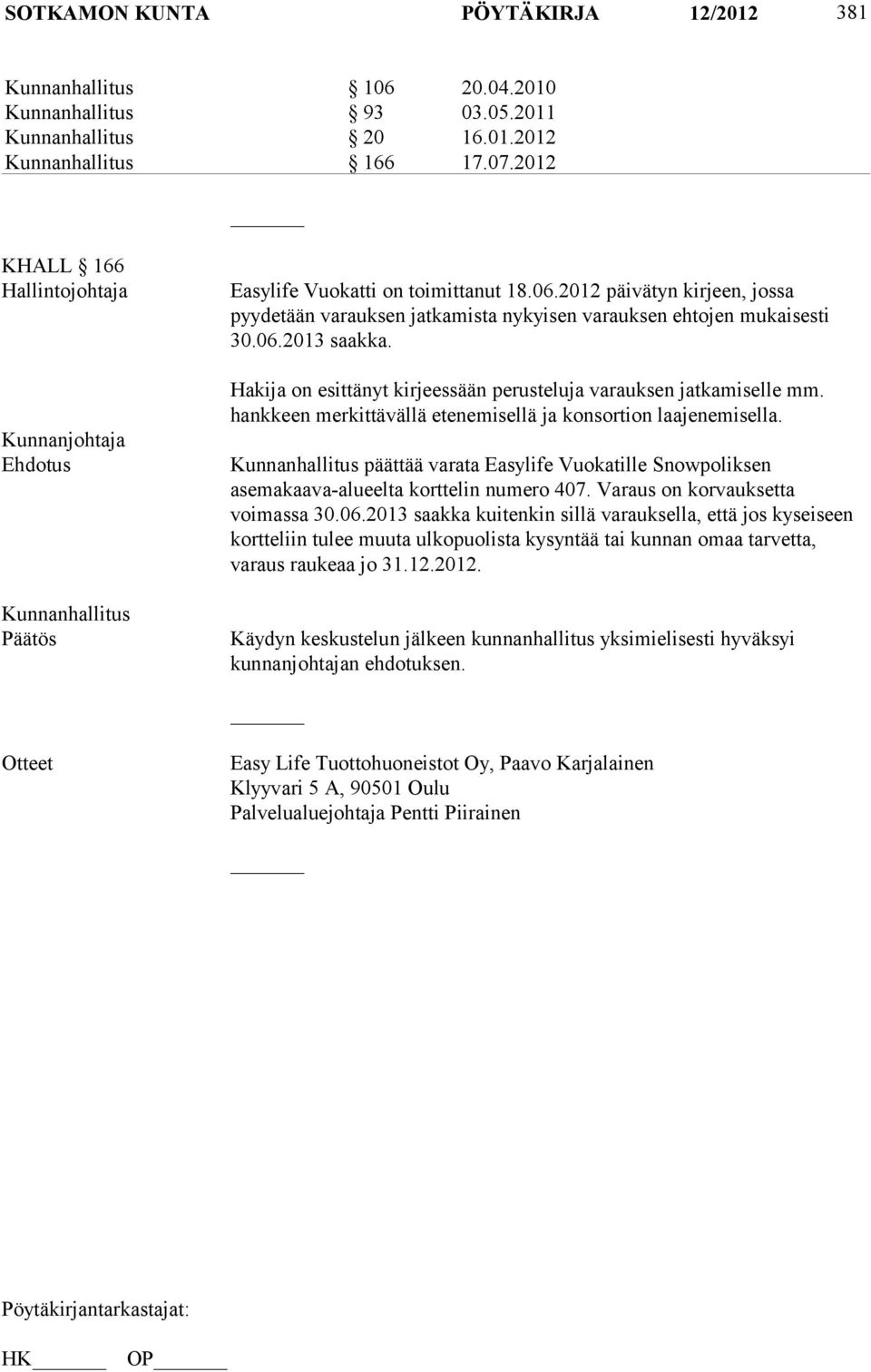 Hakija on esittänyt kirjeessään perusteluja varauksen jatkamiselle mm. hankkeen merkittävällä etenemisellä ja konsortion laajenemisella.