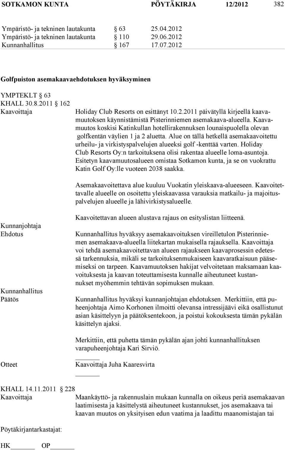 Kaavamuutos koskisi Katinkullan hotellirakennuksen lounaispuolel la olevan golfkentän väylien 1 ja 2 aluetta.