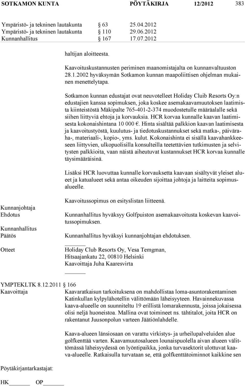 Sotkamon kunnan edustajat ovat neuvotelleet Holiday Cluib Resorts Oy:n edustajien kanssa sopimuk sen, joka koskee asemakaavamuutoksen laatimista kiinteistöstä Mäkipalte 765-401-2-374 muodostetulle