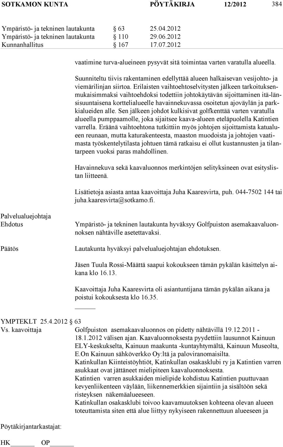 Eri laisten vaihtoehtoselvitysten jälkeen tarkoituksenmukaisimmaksi vaihtoeh doksi todettiin johtokäytävän sijoittaminen itä-länsisuuntaisena korttelialu eelle havainnekuvassa osoitetun ajoväylän ja