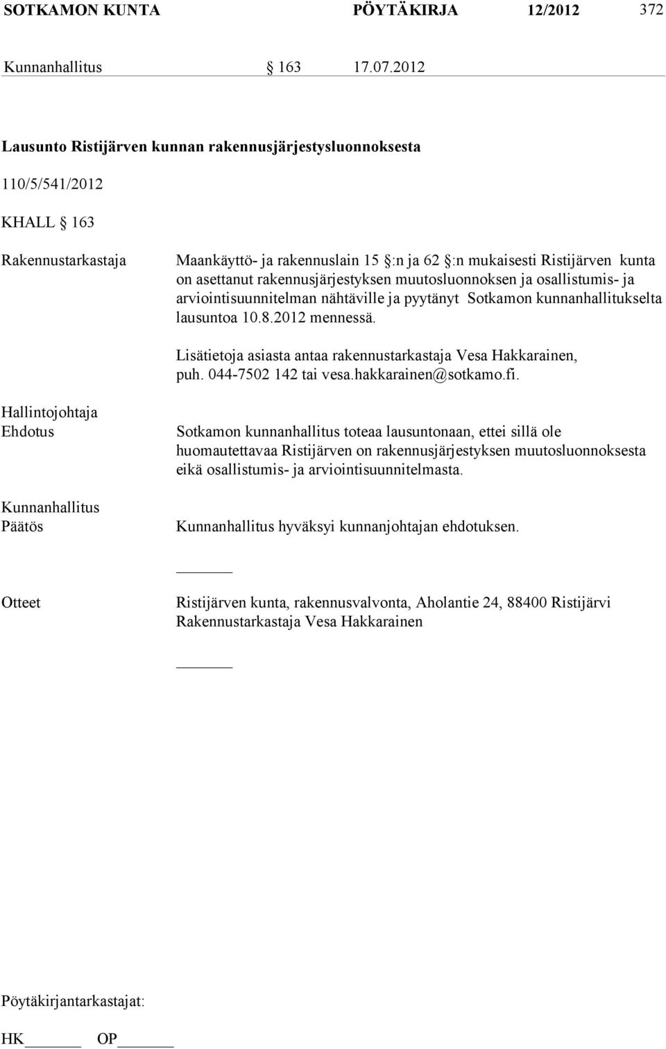 rakennusjärjestyksen muutosluonnoksen ja osallistumis- ja arviointisuunnitelman nähtäville ja pyytänyt Sotkamon kunnanhallitukselta lausuntoa 10.8.2012 mennessä.
