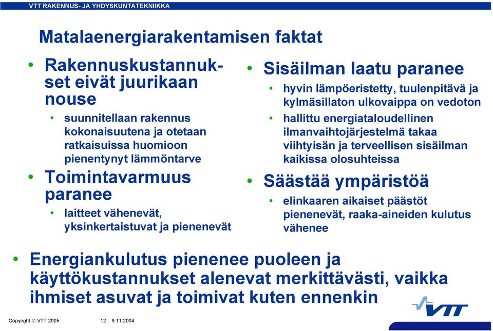 hallittu energiataloudellinen ilmanvaihtojärjestelmä takaa viihtyisän ja terveellisen sisäilman kaikissa olosuhteissa Säästää ympäristöä elinkaaren aikaiset päästöt pienenevät,