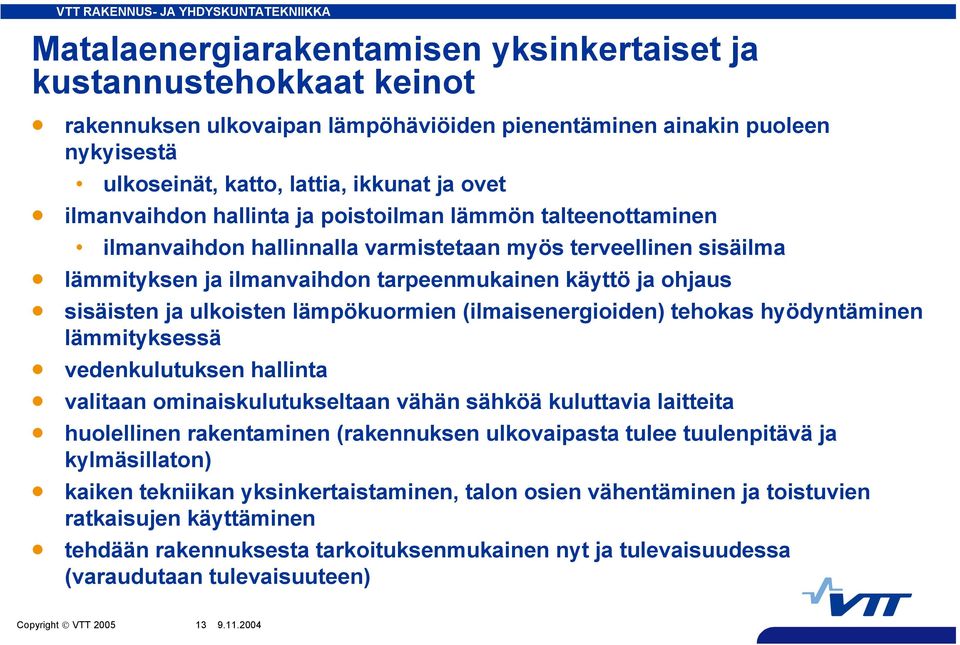 ulkoisten lämpökuormien (ilmaisenergioiden) tehokas hyödyntäminen lämmityksessä vedenkulutuksen hallinta valitaan ominaiskulutukseltaan vähän sähköä kuluttavia laitteita huolellinen rakentaminen