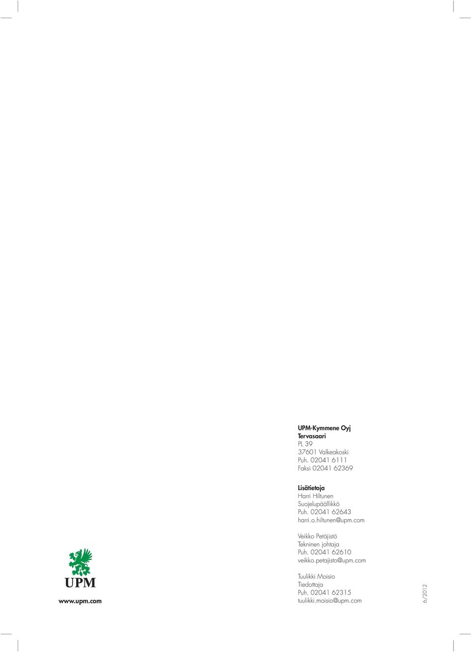 241 62643 harri.o.hiltunen@upm.com Veikko Petäjistö Tekninen johtaja Puh.
