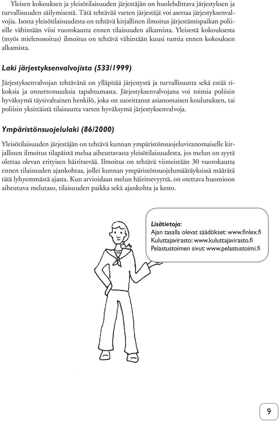Yleisestä kokouksesta (myös mielenosoitus) ilmoitus on tehtävä vähintään kuusi tuntia ennen kokouksen alkamista.