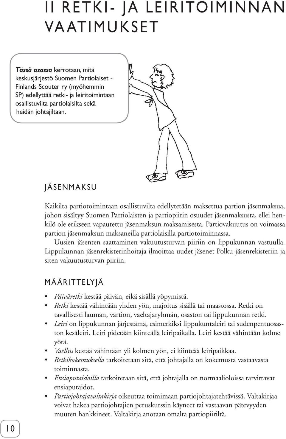 JÄSENMAKSU Kaikilta partiotoimintaan osallistuvilta edellytetään maksettua partion jäsenmaksua, johon sisältyy Suomen Partiolaisten ja partiopiirin osuudet jäsenmaksusta, ellei henkilö ole erikseen