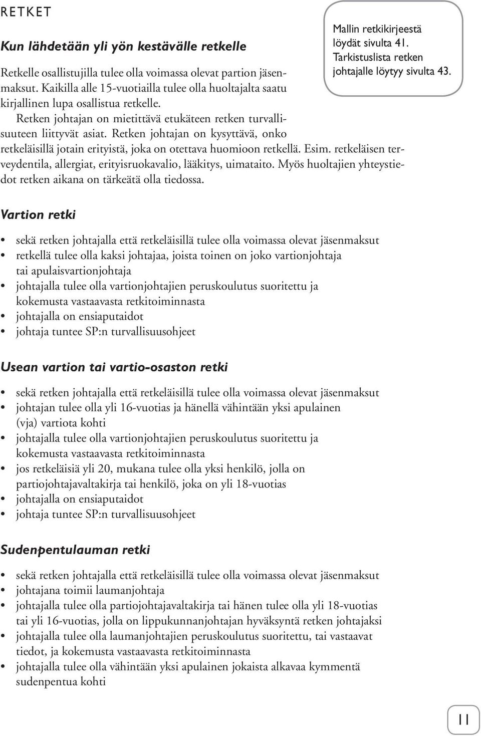 Retken johtajan on mietittävä etukäteen retken turvallisuuteen liittyvät asiat. Retken johtajan on kysyttävä, onko retkeläisillä jotain erityistä, joka on otettava huomioon retkellä. Esim.