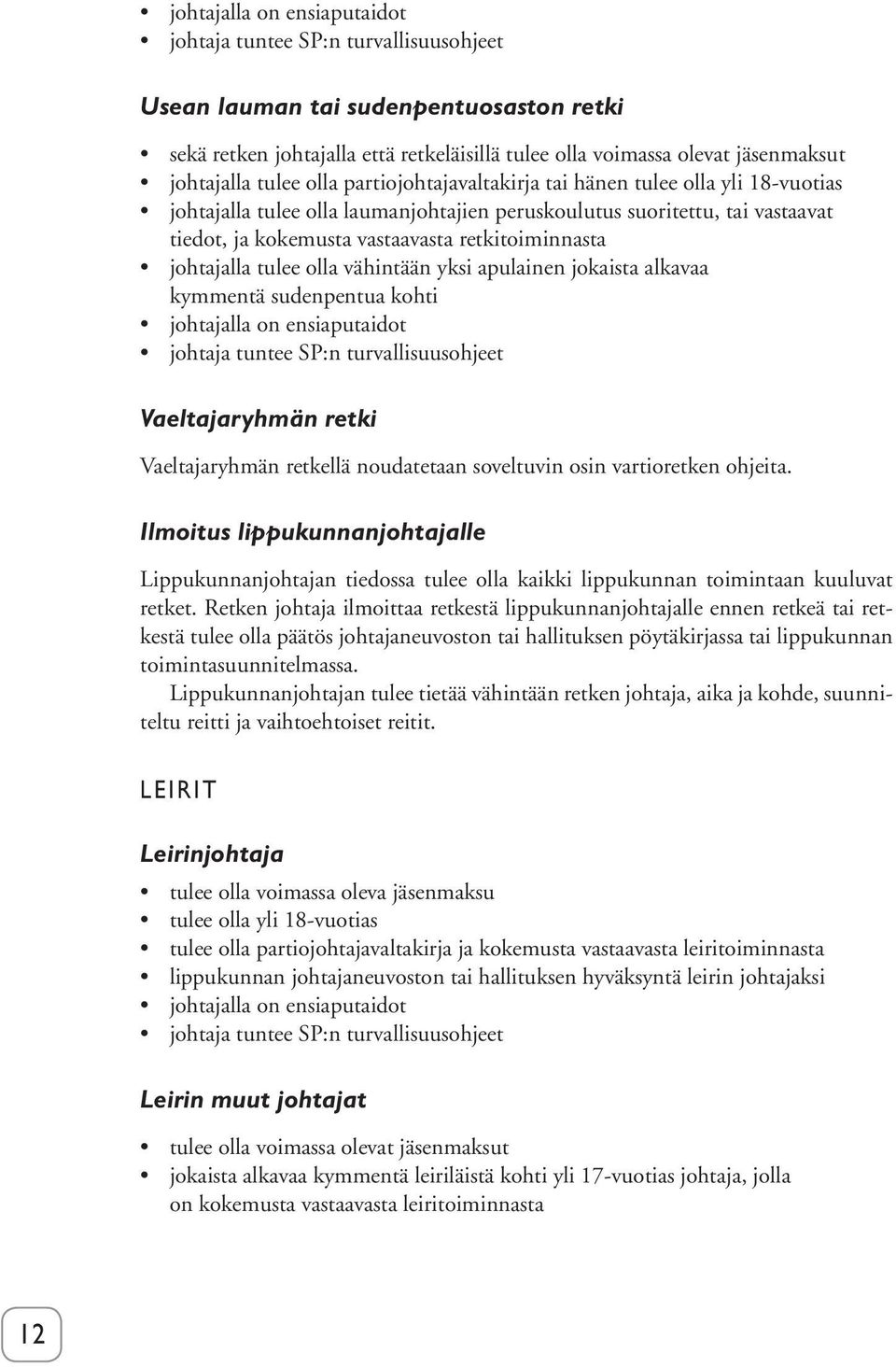 johtajalla tulee olla vähintään yksi apulainen jokaista alkavaa kymmentä sudenpentua kohti johtajalla on ensiaputaidot johtaja tuntee SP:n turvallisuusohjeet Vaeltajaryhmän retki Vaeltajaryhmän