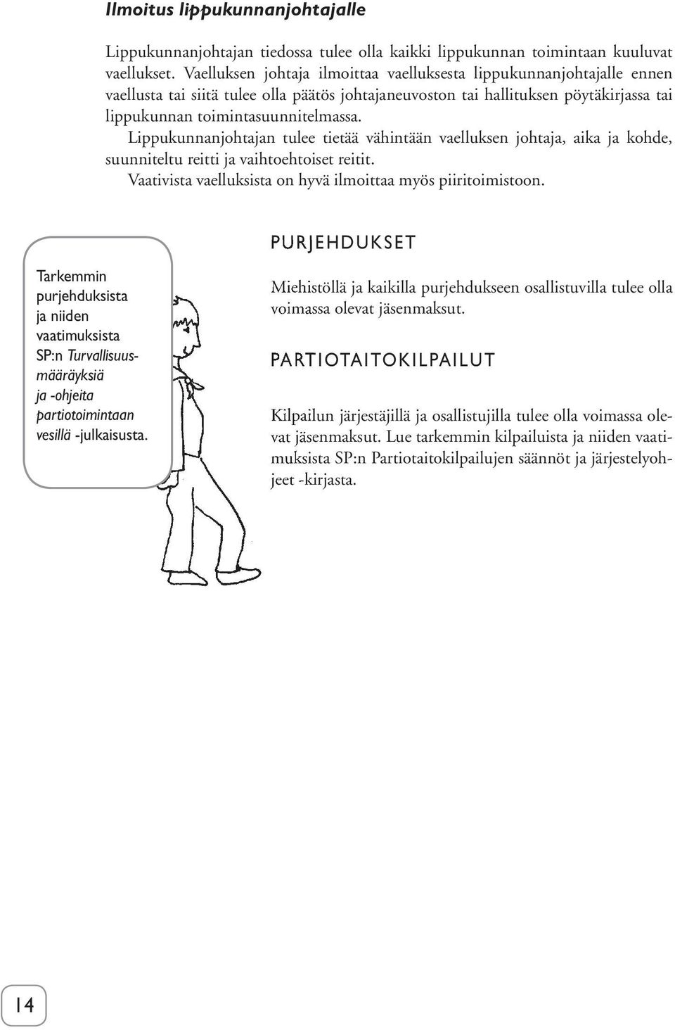Lippukunnanjohtajan tulee tietää vähintään vaelluksen johtaja, aika ja kohde, suunniteltu reitti ja vaihtoehtoiset reitit. Vaativista vaelluksista on hyvä ilmoittaa myös piiritoimistoon.