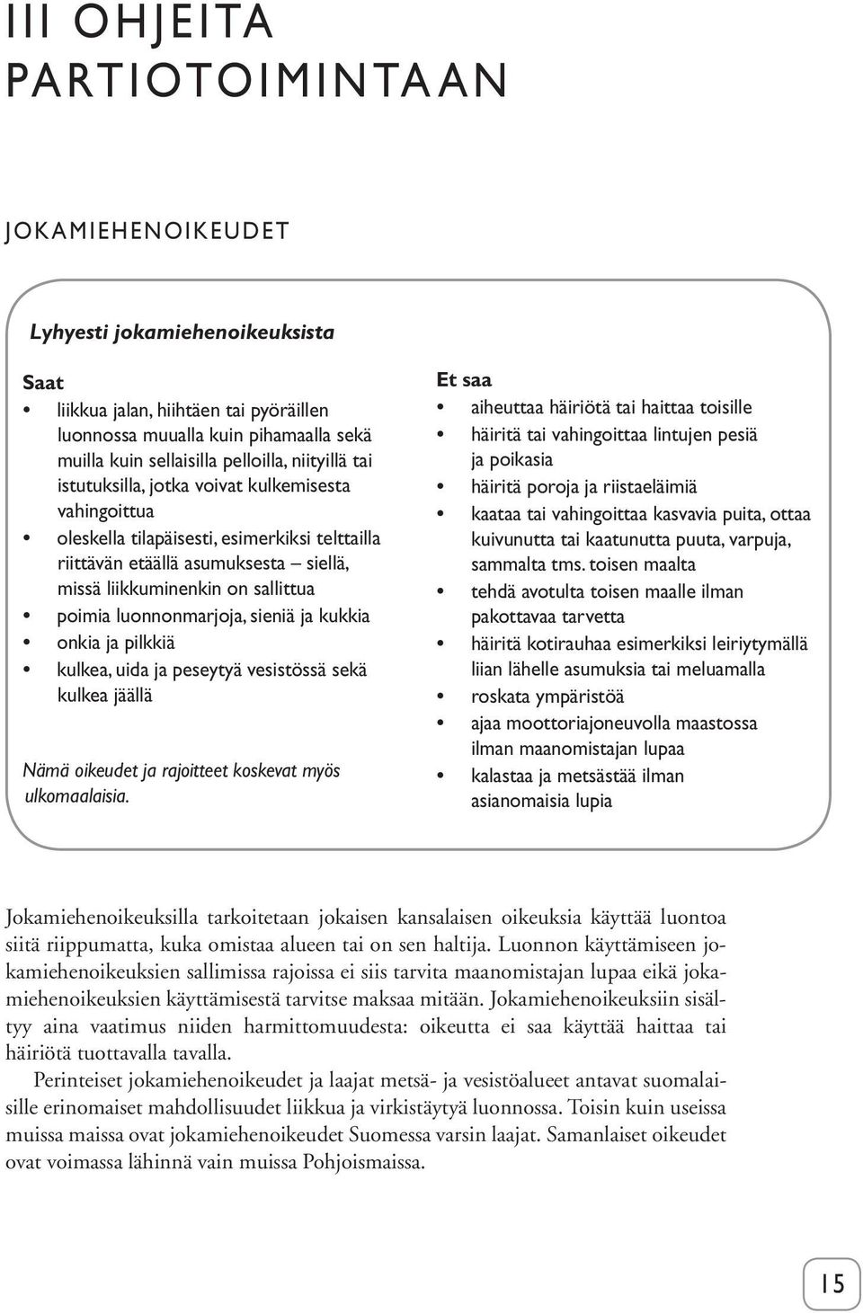 luonnonmarjoja, sieniä ja kukkia onkia ja pilkkiä kulkea, uida ja peseytyä vesistössä sekä kulkea jäällä Nämä oikeudet ja rajoitteet koskevat myös ulkomaalaisia.