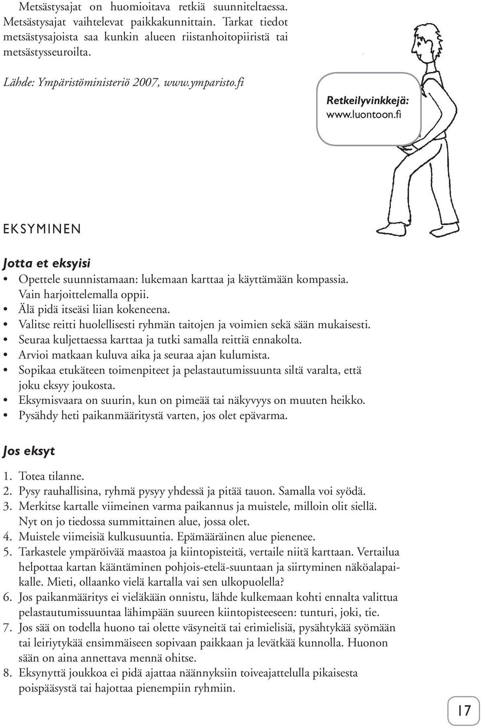 Vain harjoittelemalla oppii. Älä pidä itseäsi liian kokeneena. Valitse reitti huolellisesti ryhmän taitojen ja voimien sekä sään mukaisesti.