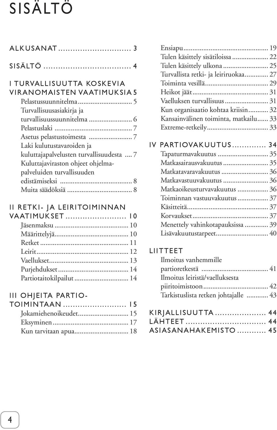 .. 8 II RETKI- JA LEIRITOIMINNAN VAATIMUKSET... 10 Jäsenmaksu... 10 Määrittelyjä... 10 Retket... 11 Leirit... 12 Vaellukset... 13 Purjehdukset... 14 Partiotaitokilpailut.