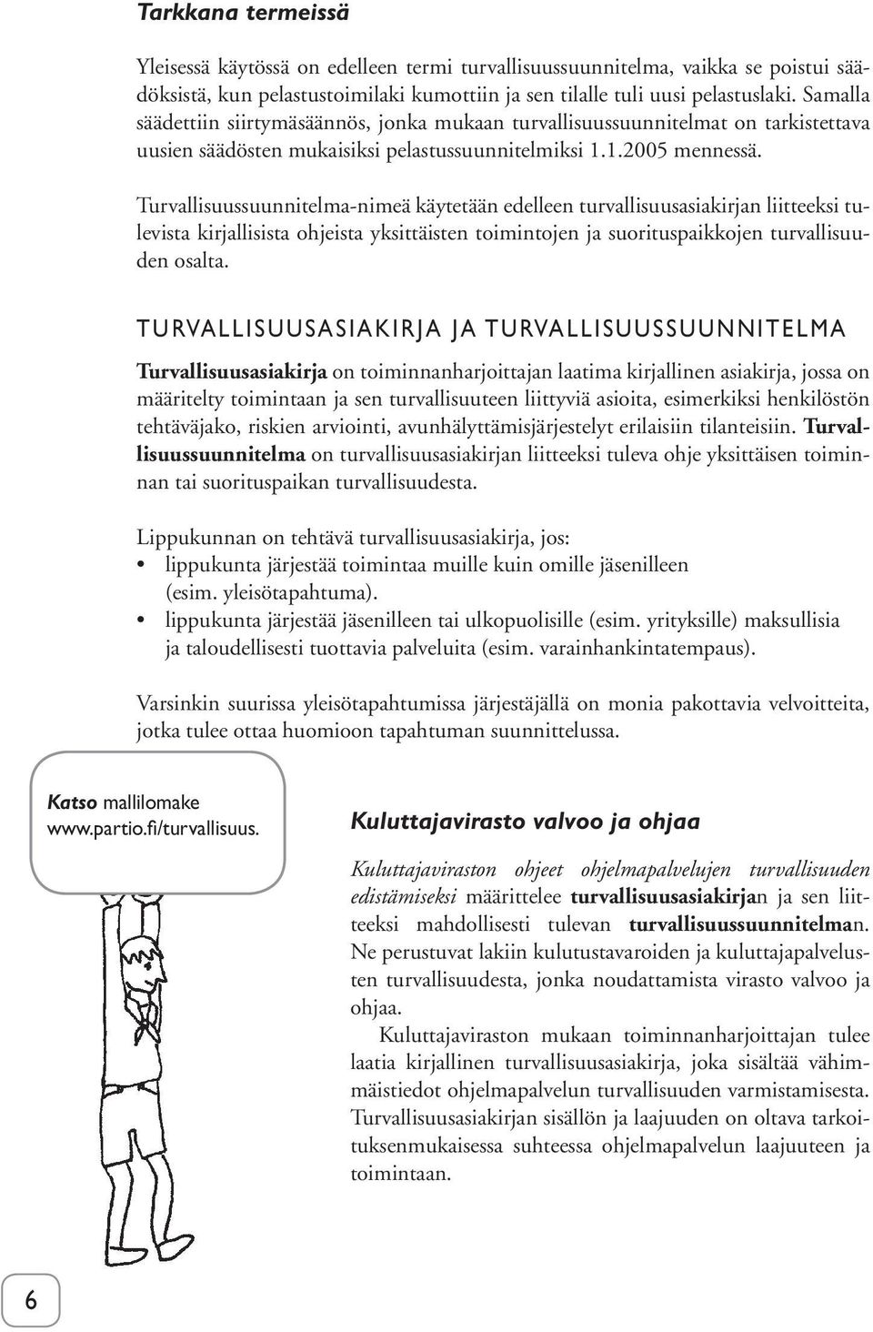 Turvallisuussuunnitelma-nimeä käytetään edelleen turvallisuusasiakirjan liitteeksi tulevista kirjallisista ohjeista yksittäisten toimintojen ja suorituspaikkojen turvallisuuden osalta.