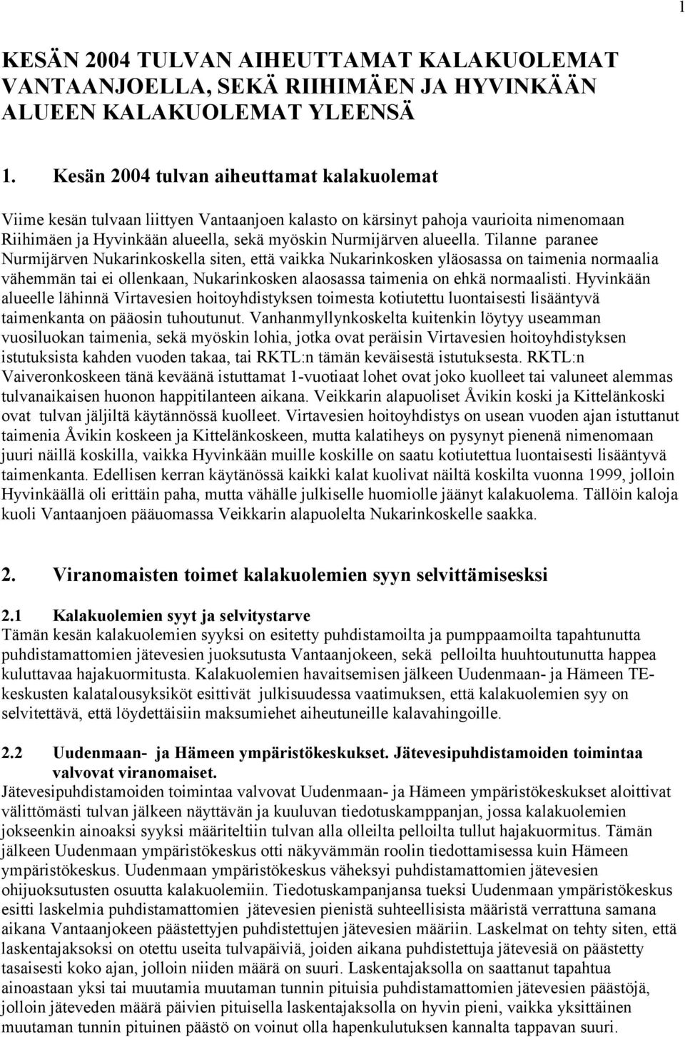 Tilanne paranee Nurmijärven Nukarinkoskella siten, että vaikka Nukarinkosken yläosassa on taimenia normaalia vähemmän tai ei ollenkaan, Nukarinkosken alaosassa taimenia on ehkä normaalisti.