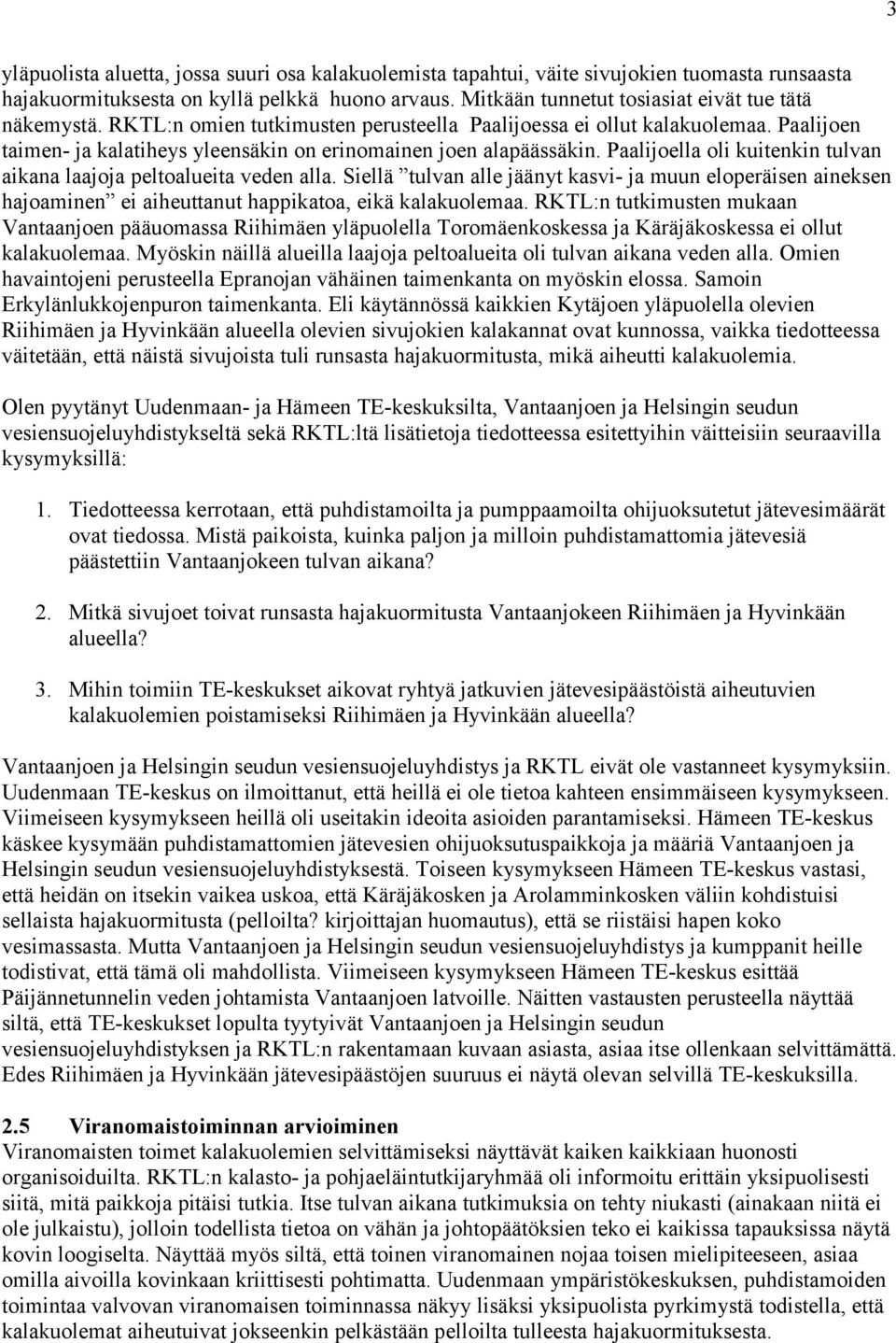 Paalijoen taimen- ja kalatiheys yleensäkin on erinomainen joen alapäässäkin. Paalijoella oli kuitenkin tulvan aikana laajoja peltoalueita veden alla.