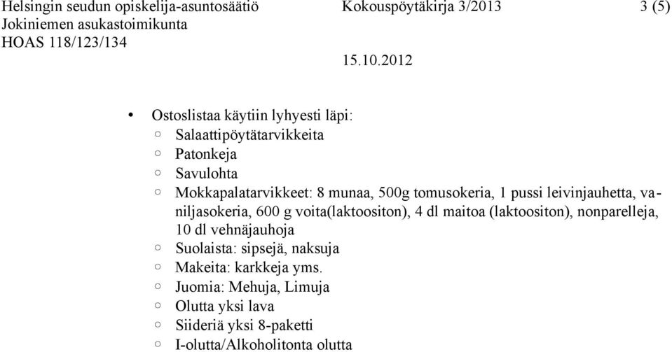 vaniljasokeria, 600 g voita(laktoositon), 4 dl maitoa (laktoositon), nonparelleja, 10 dl vehnäjauhoja Suolaista: