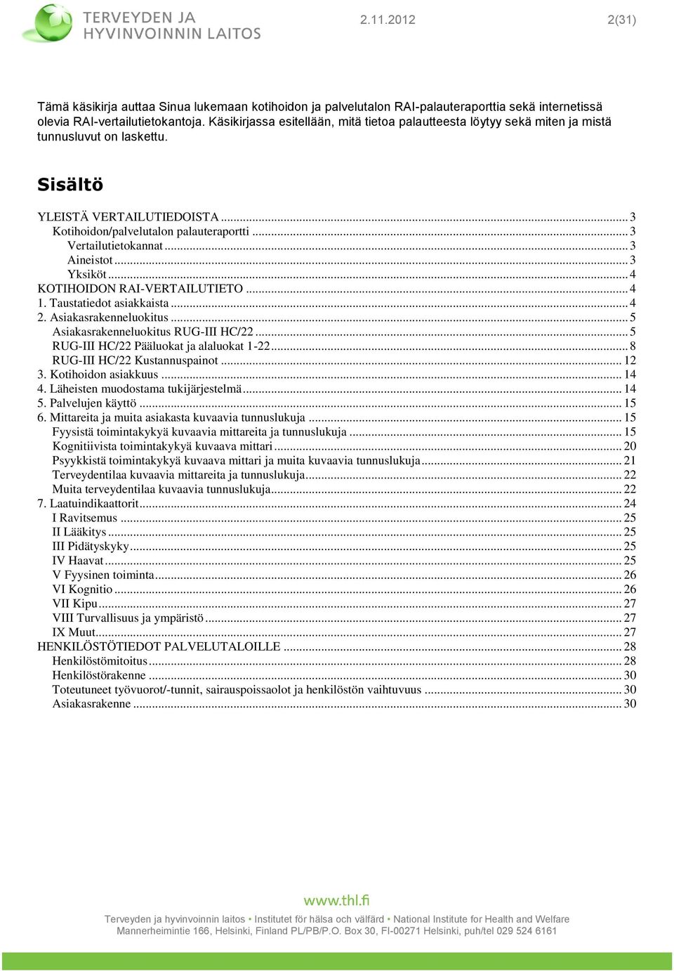 .. 3 Vertailutietokannat... 3 Aineistot... 3 Yksiköt... 4 KOTIHOIDON RAI-VERTAILUTIETO... 4 1. Taustatiedot asiakkaista... 4 2. Asiakasrakenneluokitus... 5 Asiakasrakenneluokitus RUG-III HC/22.