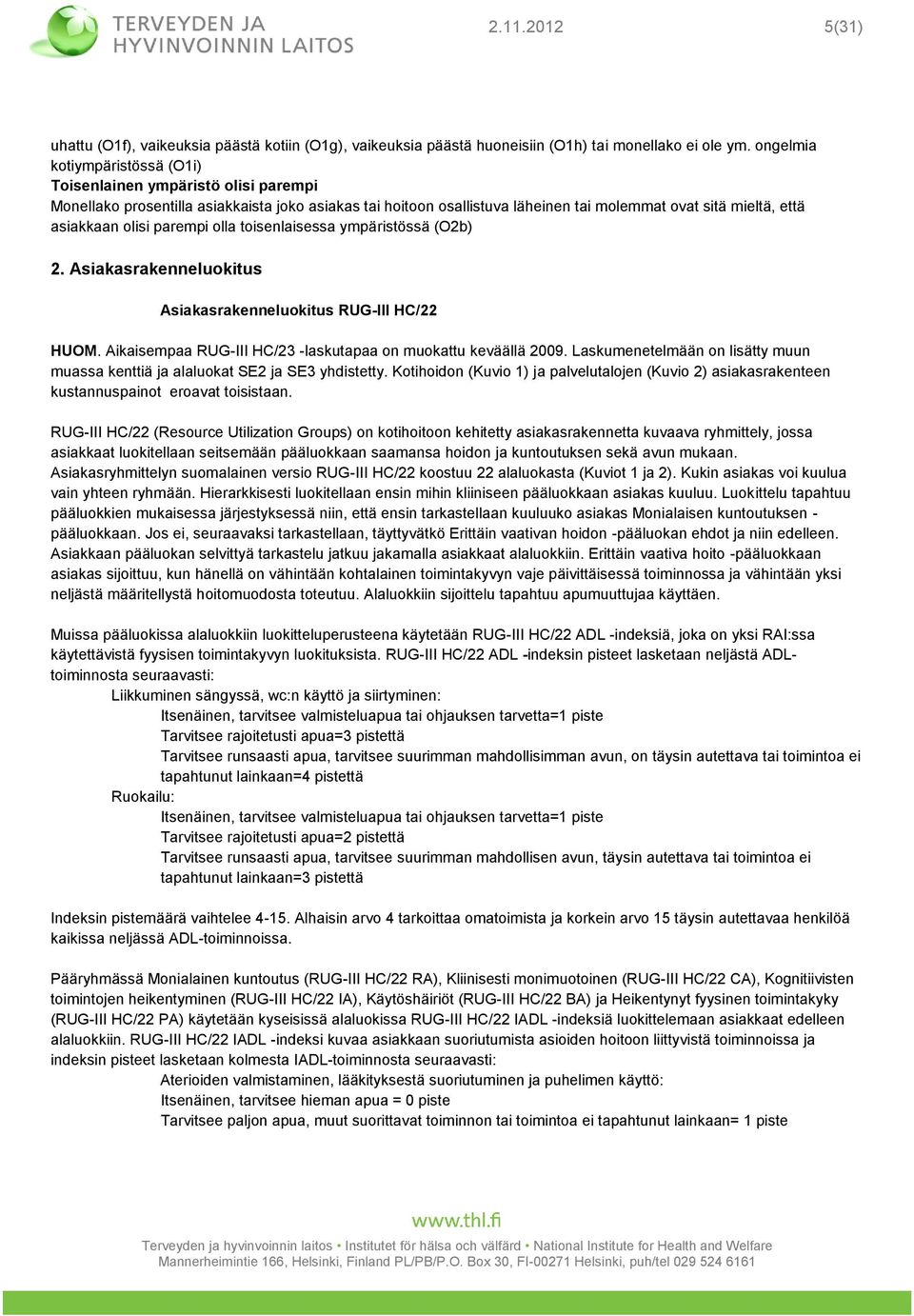 olisi parempi olla toisenlaisessa ympäristössä (O2b) 2. Asiakasrakenneluokitus Asiakasrakenneluokitus RUG-III HC/22 HUOM. Aikaisempaa RUG-III HC/23 -laskutapaa on muokattu keväällä 2009.