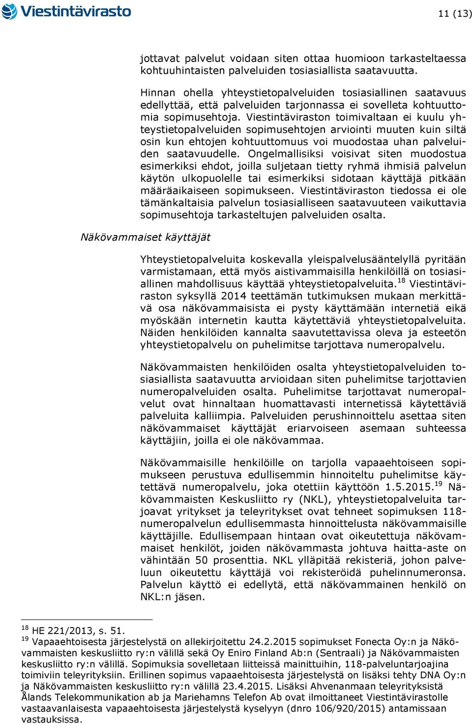 Viestintäviraston toimivaltaan ei kuulu yhteystietopalveluiden sopimusehtojen arviointi muuten kuin siltä osin kun ehtojen kohtuuttomuus voi muodostaa uhan palveluiden saatavuudelle.