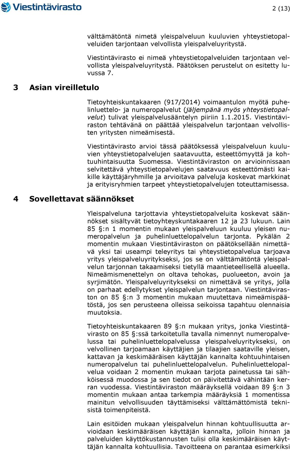 Tietoyhteiskuntakaaren (917/2014) voimaantulon myötä puhelinluettelo- ja numeropalvelut (jäljempänä myös yhteystietopalvelut) tulivat yleispalvelusääntelyn piiriin 1.1.2015.