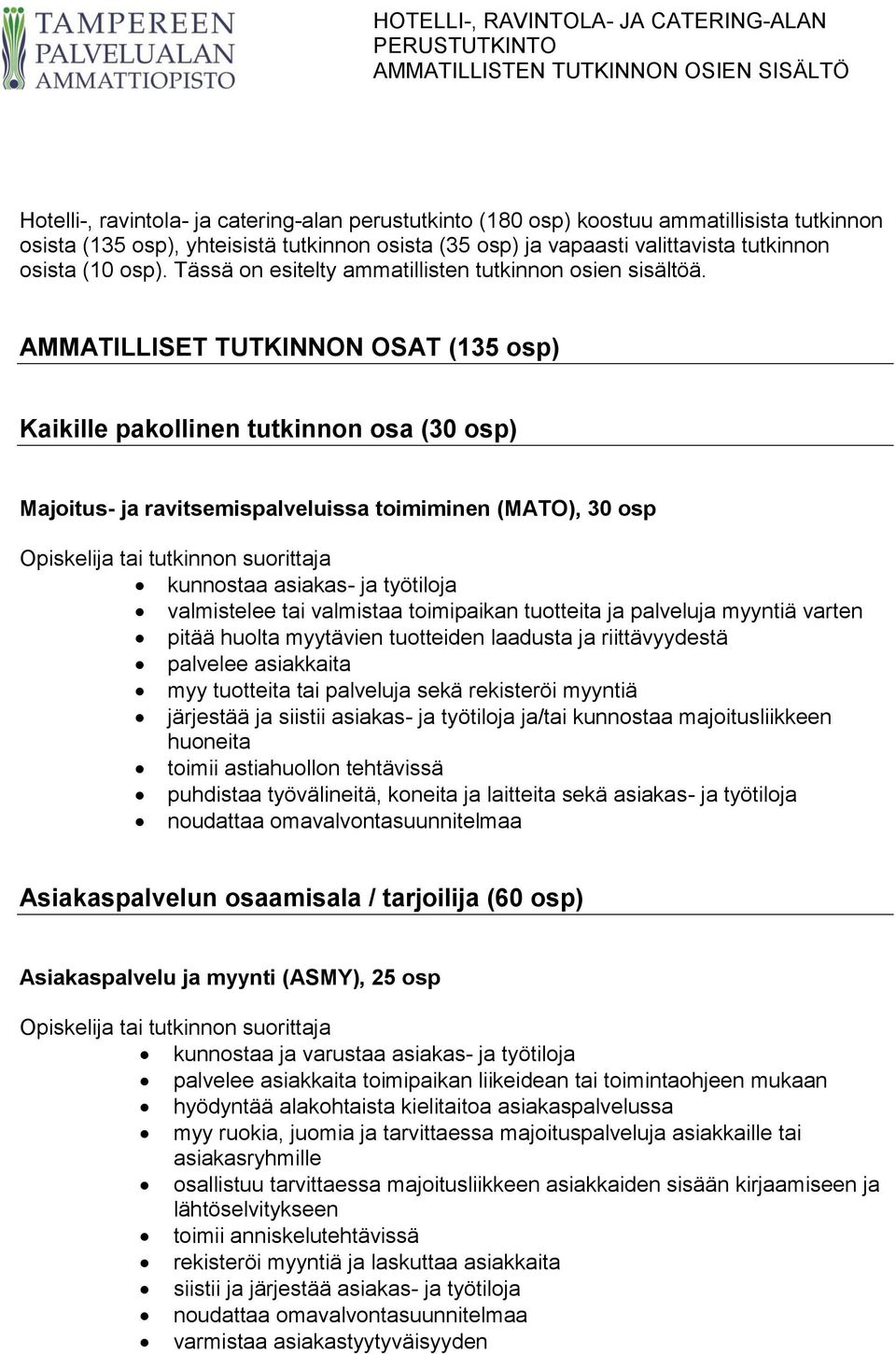 AMMATILLISET TUTKINNON OSAT (135 osp) Kaikille pakollinen tutkinnon osa (30 osp) Majoitus- ja ravitsemispalveluissa toimiminen (MATO), 30 osp valmistelee tai valmistaa toimipaikan tuotteita ja