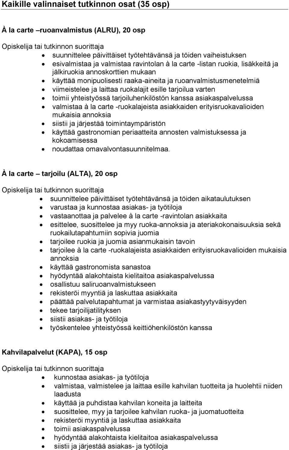 yhteistyössä tarjoiluhenkilöstön kanssa asiakaspalvelussa valmistaa à la carte -ruokalajeista asiakkaiden erityisruokavalioiden mukaisia annoksia siistii ja järjestää toimintaympäristön käyttää